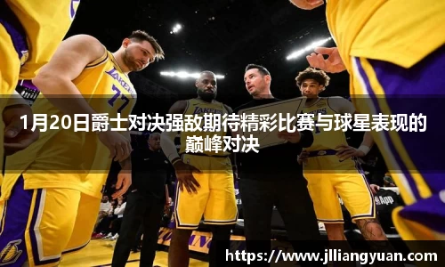 1月20日爵士对决强敌期待精彩比赛与球星表现的巅峰对决