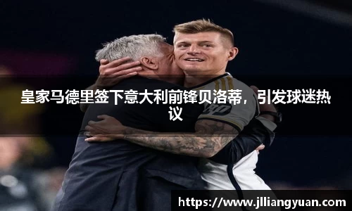 皇家马德里签下意大利前锋贝洛蒂，引发球迷热议